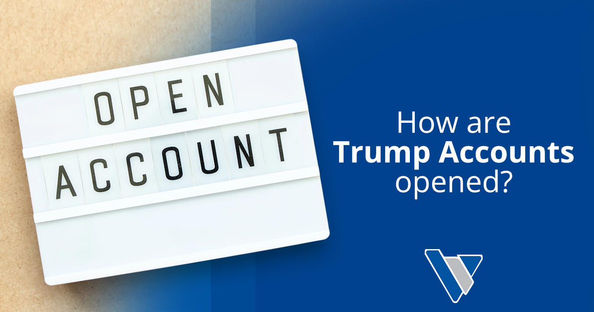 Trump Accounts Part 3:  How are Trump Accounts opened?