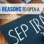 Our Top 5 Reasons To Open a SEP IRA (Simplified Employee Pension)