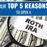 Our Top 5 Reasons to Open a Roth IRA